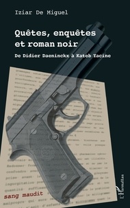 Iziar de Miguel - Quêtes, enquêtes et roman noir - De Didier Daeninckx à Kateb Yacine.