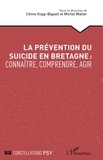 Céline Kopp-Bigault et Michel Walter - La prévention du suicide en Bretagne : connaître, comprendre, agir.