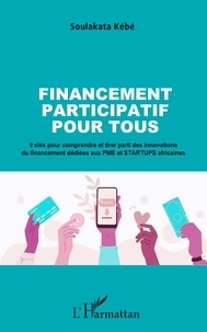 Soulakata Kebe - Financement participatif pour tous - 9 clés pour comprendre et tirer parti des innovations du financement dédiées aux PME et STARTUPS africaines.