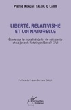 Talom o carm pierre Kengne - Liberté, relativisme et loi naturelle - Étude sur la moralité de la vie naissante chez Joseph Razinger/ Benoît XVI.