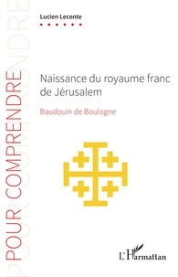 Lucien Leconte - Naissance du royaume franc de Jérusalem - Baudouin de Boulogne.