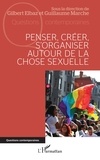 Gilbert Elbaz et Guillaume Marche - Penser, créer, s'organiser autour de la chose sexuelle.