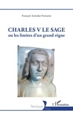 François Sarindar-Fontaine - Charles V le Sage - Ou les limites d'un grand règne.