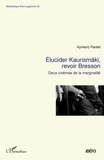 Aymeric Pantet - Elucider Kaurismäki, revoir Bresson - Deux cinémas de la marginalité.