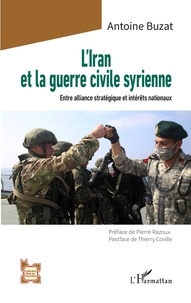 Antoine Buzat - L'Iran et la guerre civile syrienne - Entre alliance stratégique et intérêts nationaux.