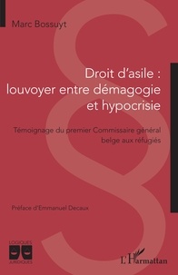 Marc Bossuyt - Droit d'asile : louvoyer entre démagogie et hypocrisie - Témoignage du premier Commissaire général belge aux réfugiés.