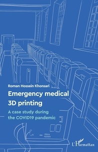 Roman Hossein Khonsari - Emergency medical 3D printing - A case study during the COVID19 pandemic.
