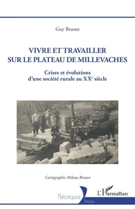 Guy Brunet - Vivre et travailler sur le plateau de Millevaches - Crises et évolutions d'une société rurale au XXe siècle.