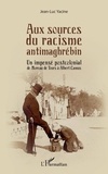 Jean-Luc Yacine - Aux sources du racisme antimaghrébin - Un impensé postcolonial de Moreau de Tours à Albert Camus.