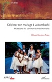 Tabu olivier Kahola - Célébrer son mariage à Lubumbashi - Mutations des cérémonies matrimoniales.
