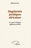 Alioune Sall - Singularités juridiques africaines - Ce que l'Afrique apporte au droit.