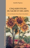 Isabelle Papieau - Cinq serviteurs du sacré et des arts - De Léon Boudal et Franz Stock à Dom Robert.