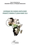 Anatole Fogou - L'Afrique de Cheikh Anta Diop, Frantz Fanon et Jean Marc Ela.