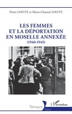 Pierre Lhote et Marie-Chantal Lhote - Les femmes et la déportation en Moselle annexée (1940-1945).