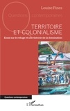 Louise Fines - Territoire et colonialisme - Essai sur le refuge et une théorie de la domination.