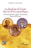 Elefthérios Anyfantakis - La théologie de l'unité chez les Pères apostoliques - Clément de Rome, Ignace d'Antioche, Pasteur d'Hermas.