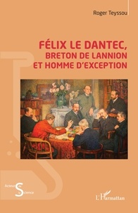 Roger Teyssou - Félix Le Dantec, Breton de Lannion et homme d'exception.