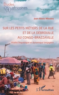 Jean-Alexis Mfoutou - Sur les petits métiers de la rue et de la débrouille au Congo-Brazzaville - Vitalité linguistique et dynamique langagière.
