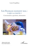 Louis Goupilleau - Les Français mangent mal : à qui la faute ? - Consommation, agriculture, alimentation.