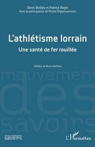 Denis Boilley et Patrice Ragni - L'athlétisme lorrain - Une santé de fer rouillée.