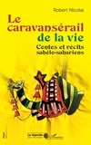Robert Nicolaï - Le caravansérail de la vie - Contes et récits sahélo-sahariens.