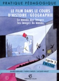Jacques Wallet et Danièle Bernard - Le Film Dans Le Cours D'Histoire-Geographie. Le Monde Des Images, Les Images Du Monde, Cycle 3 College.