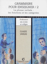 Claude Vargas - Grammaire Pour Enseigner. Tome 2, La Phrase Verbale : Fonctions Et Categories Grammaticales.