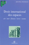 Jean-Paul Pancracio - Droit International Des Espaces. Air, Mer, Fleuves, Terre, Cosmos.