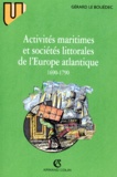 Gérard Le Bouëdec - Activités maritimes et sociétés littorales de l'Europe atlantique - 1690-1790.
