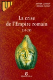 Xavier Loriot et Daniel Nony - La crise de l'Empire romain - 235-285.