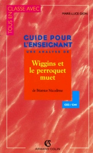 Marie-Luce Gion - Wiggins Et Le Perroquet Muet De Beatrice Nicodeme. Guide Pour L'Enseignant, Ce2 Et Cm1.