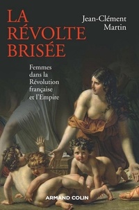 Jean-Clément Martin - La révolte brisée - Femmes dans la Révolution française et l'Empire.