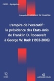 François Vergniolle de Chantal - L'empire de l'exécutif : la présidence des États-Unis - De Franklin D. Roosevelt à George W. Bush (1933-2006).