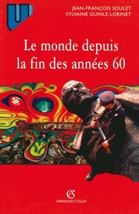 Jean-François Soulet et Sylvaine Guinle-Lorinet - Le monde depuis la fin des années 60 - Précis d'histoire immédiate.