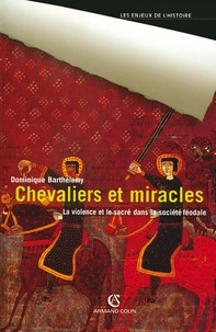 Dominique Barthélemy - Chevaliers et miracles - La violence et le sacré dans la société féodale.