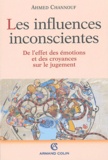 Ahmed Channouf - Les influences inconscientes - De l'effet des émotions et des croyances sur le jugement.