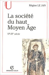 Régine Le Jan - La société du haut Moyen Age VIe-IXe siècle.