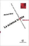 Michel Blay - La science trahie - Pour une autre politique de la recherche.