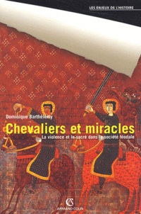Dominique Barthélemy - Chevaliers et miracles - La violence et le sacré dans la société féodale.