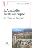 Maurice Sartre - L'Anatolie hellénistique - De l'Egée au Caucase (334-31 av. J.-C.).