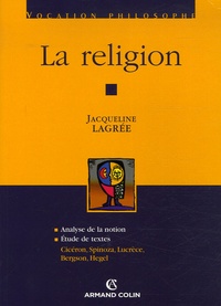 Jacqueline Lagrée - La religion - Analyse de la notion ; Etude de textes : Cicéron, Spinoza, Lucrèce, Bergson, Hegel.