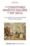 Valérie Assan - Les consistoires israélites d'Algérie au XIXe siècle - L'alliance de la civilisation et de la religion.