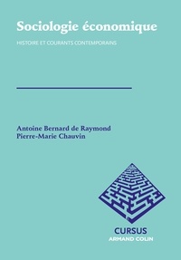 Antoine Bernard de Raymond et Pierre-Marie Chauvin - Sociologie économique : histoire et courants contemporains.