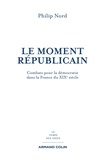 Philip G. Nord - Le moment républicain - Combats pour la démocratie dans la France du XIXe siècle.