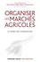 Alain Chatriot et Edgar Leblanc - Organiser les marchés agricoles - Le temps des fondateurs, des années 1930 aux années 1950.