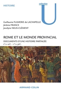Guillaume Flamerie de Lachapelle et Jérôme France - Rome et le monde provincial - Documents d'une histoire partagée - IIe s. a.C. - Ve s. p.C..