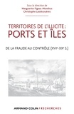 Marguerite Figeac-Monthus et Christophe Lastécouères - Territoires de l'illicite : ports et îles - De la fraude au contrôle (XVIe-XXe s.).