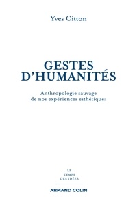 Yves Citton - Gestes d'humanités - Anthropologie sauvage de nos expériences esthétiques.