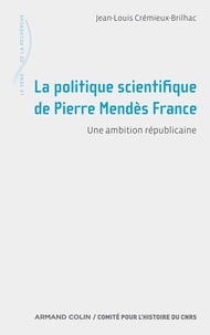Jean-Louis Crémieux-Brilhac - La politique scientifique de Pierre Mendès France - Une ambition républicaine.