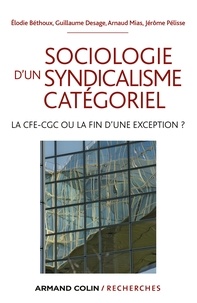 Élodie Béthoux et Guillaume Desage - Sociologie d'un syndicalisme catégoriel - La CFE-CGC ou la fin d'une exception ?.